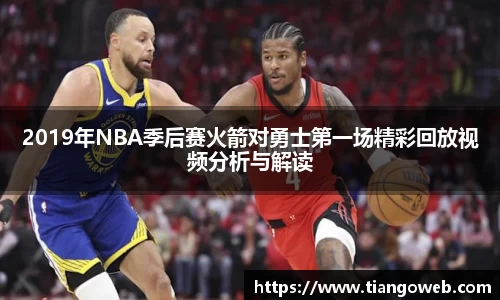 2019年NBA季后赛火箭对勇士第一场精彩回放视频分析与解读
