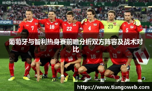 葡萄牙与智利热身赛前瞻分析双方阵容及战术对比